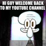 Squidward yt channel | HI GUY WELCOME BACK TO MY YOUTUBE CHANNEL | image tagged in squidward's not suicide | made w/ Imgflip meme maker