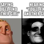 Failed relationship | SAYING “YOU’LL FIND ANOTHER GIRL”; HEARING “YOU’LL FIND ANOTHER GIRL” | image tagged in teacher's copy | made w/ Imgflip meme maker