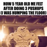 omg so true | HOW 5 YEAR OLD ME FELT 
AFTER DOING 3 PUSHUPS (I WAS HUMPING THE FLOOR) | image tagged in gifs,memes,funny,relatable | made w/ Imgflip video-to-gif maker