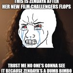 challengers is gonna flop | THIS IS ZENDAYA AFTER HER NEW FILM CHALLENGERS FLOPS; TRUST ME NO ONE'S GONNA SEE IT BECAUSE ZENDAYA'S A DUMB BIMBO | image tagged in sad zendaya euphoria,prediction | made w/ Imgflip meme maker