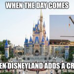 Remember this? | WHEN THE DAY COMES; WHEN DISNEYLAND ADDS A CRANE | image tagged in disney castle | made w/ Imgflip meme maker