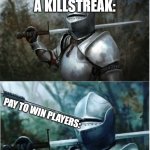Meme | ME WITH A KILLSTREAK:; PAY TO WIN PLAYERS: | image tagged in knight with arrow in helmet | made w/ Imgflip meme maker