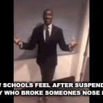 Memes | HOW SCHOOLS FEEL AFTER SUSPENDING THE BULLY WHO BROKE SOMEONES NOSE FOR A DAY | image tagged in gifs,memes,hot page,lol,trend | made w/ Imgflip video-to-gif maker