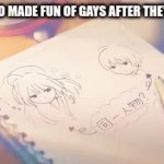 Memes | GUYS WHO MADE FUN OF GAYS AFTER THEY TURN 18 | image tagged in gifs,memes,hot page | made w/ Imgflip video-to-gif maker