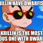 dragon ball facts | KRILLIN HAVE DWARFISM; KRILLIN IS THE MOST FAMOUS ONE WITH DWARFISM | image tagged in dragon ball z krillin swag,dwarf,dragon ball z,short people,7 dwarfs,fun fact | made w/ Imgflip meme maker
