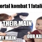 What do these kameos even do while my main gets erased from existense? | mortal kombat 1 fatality; THEIR MAIN; MY MAIN; OUR KAMEOS | image tagged in first degree murder | made w/ Imgflip meme maker