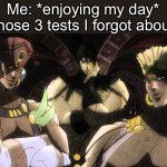 I hate school tbh | Me: *enjoying my day*
Those 3 tests I forgot about: | image tagged in pillar men,funny,memes,relatable | made w/ Imgflip meme maker