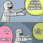 the glow squid was a mistake | VOTING THE GLOW SQUID TO BE IN MINECRAFT; DREAM; THE GLOWING SQUID IS MOST USELESS MOB; TWITTER; DREAM | image tagged in memes,running away balloon,dream,twitter,minecraft,controversy | made w/ Imgflip meme maker