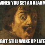 not again! | WHEN YOU SET AN ALARM; BUT STILL WAKE UP LATE | image tagged in man in awe,late,alarm | made w/ Imgflip meme maker