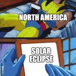 eclipse | NORTH AMERICA; SOLAR ECLIPSE | image tagged in wolverine remember | made w/ Imgflip meme maker