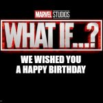 What If Happy Birthday | WE WISHED YOU A HAPPY BIRTHDAY | image tagged in what if template | made w/ Imgflip meme maker