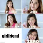 Pimples, Zero! | girlfriend | image tagged in pimples zero,funny memes,memes,funny | made w/ Imgflip meme maker