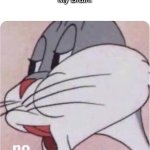 Bugs Bunny No | Me: "Please I just wanna finish this test"
My Brain: | image tagged in bugs bunny no | made w/ Imgflip meme maker