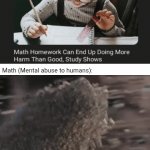 I love Math tho. | Math (Mental abuse to humans): | image tagged in gifs,math,homework,memes,blank white template,mathematics | made w/ Imgflip video-to-gif maker