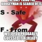 *DEFINENTLY NOT ME TRYING TO REVIVE MY OLD STREAM* | THE ONLY THING THE BOOGEYMAN IS SCARED OF IS; WELL YOU PROBABLY GUESSED IT ALREADY; #QUIPPY | image tagged in never safe from waluigi | made w/ Imgflip meme maker