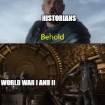 I became a historian for world wars | HISTORIANS; WORLD WAR I AND II | image tagged in behold my stuff,memes,funny | made w/ Imgflip meme maker