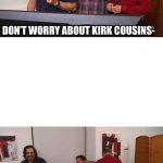 Impractical Jokers Laughing | DON’T WORRY ABOUT KIRK COUSINS-; PICK MICHAEL PENIX JR. 8TH OVERALL. | image tagged in impractical jokers laughing | made w/ Imgflip meme maker