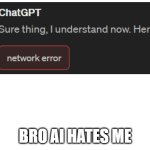 You're kidding me. | BRO AI HATES ME | image tagged in blank white template | made w/ Imgflip meme maker