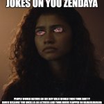 challengers is flopping because nobody's watching it it's a piece of shit | JOKES ON YOU ZENDAYA; PEOPLE WOULD RATHER GO SEE BOY KILLS WORLD THEN YOUR SHITTY MOVIE BECAUSE YOU SUCK AS AN ACTRESS AND YOUR MOVIE FLOPPED SO HAHAHAHAHAHA | image tagged in sad zendaya euphoria,box office bomb,prediction | made w/ Imgflip meme maker