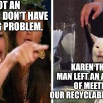 Smudge that darn cat with Karen | I'M NOT AN ALCOHOLIC. I DON'T HAVE A DRINKING PROBLEM. KAREN THE TRASH MAN LEFT AN AA SCHEDULE OF MEETINGS ON OUR RECYCLABLES CAN AGAIN. | image tagged in smudge that darn cat with karen | made w/ Imgflip meme maker