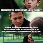 I thought I nailed it | I ANSWERED THE QUESTION, WHY AM I IN TROUBLE? WHEN THE TEACHER ASKED YOUR GENDER, YOU SHOULD HAVE USED WORDS. TAKING OUT YOUR UNIT, PEEING ON THE FLOOR AND POINTING AT IT, ALTHOUGH AN ANSWER, WAS NOT COOL. | image tagged in memes,finding neverland,nailed it,gender identity,overly manly man,next question | made w/ Imgflip meme maker