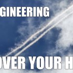 Chemtrail | #GEOENGINEERING; IS IT OVER YOUR HEAD? | image tagged in chemtrail | made w/ Imgflip meme maker