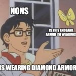 Is This A Pigeon | NONS; IS THIS ENDGAME ARMOR I'M WEARING? *IS WEARING DIAMOND ARMOR* | image tagged in memes,is this a pigeon | made w/ Imgflip meme maker