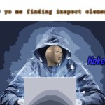Heker | 10 yo me finding inspect element | image tagged in heker | made w/ Imgflip meme maker