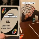 Insert relatable caption | SUMMER CAMPS; HAVE A WORKING TOILET | image tagged in uno draw the whole deck,summer,camp,toilet humor | made w/ Imgflip meme maker