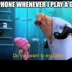 true tho | MY PHONE WHENEVER I PLAY A GAME | image tagged in do you want to explode,phone,apple,video games | made w/ Imgflip meme maker