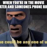 This happens to everyone... right? | WHEN YOU'RE IN THE MOVIE THEATER AND SOMEONES PHONE RINGS: | image tagged in he could be anyone of us,tf2,funny | made w/ Imgflip meme maker
