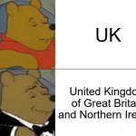 Tuxedo Winnie The Pooh | UK; United Kingdom of Great Britain and Northern Ireland | image tagged in memes,tuxedo winnie the pooh | made w/ Imgflip meme maker