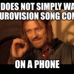 Sean Bean Eurovision | ONE DOES NOT SIMPLY WATCH THE EUROVISION SONG CONTEST; ON A PHONE | image tagged in eurovision | made w/ Imgflip meme maker