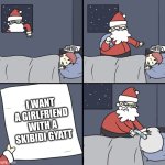 angry santa clause | I WANT A GIRLFRIEND WITH A SKIBIDI GYATT | image tagged in angry santa clause | made w/ Imgflip meme maker