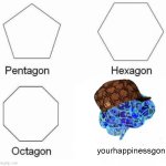 Need to sleep? (moves legs) | Need to think of something? Nah, i wont. | yourhappinessgon | image tagged in memes,pentagon hexagon octagon | made w/ Imgflip meme maker