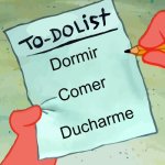primer meme | Dormir; Comer; Ducharme | image tagged in patrick to do list actually blank | made w/ Imgflip meme maker