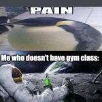 Chillin' Astronaut | People running while the gym teacher is playing sticking out your *cringe* for the *cringe*:; Me who doesn't have gym class: | image tagged in chillin' astronaut,penguin,astronaut,school,gym memes | made w/ Imgflip meme maker
