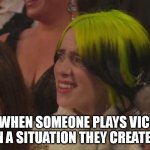 me when someone plays victim in a situation they created | ME WHEN SOMEONE PLAYS VICTIM IN A SITUATION THEY CREATED | image tagged in billie eilish,fun,victim,idiots | made w/ Imgflip meme maker