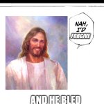 jesus wil forgive | BUT WOULD YOU FORSAKE? FORGIVE; AND HE BLED ON THE CROSS FOR US | image tagged in nah i'd win | made w/ Imgflip meme maker