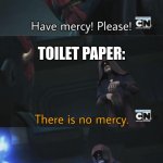 When I am forced to use see through toilet paper | WHEN A PLACE HAS TOILET PAPER SO THIN, IT'S SEE THROUGH; TOILET PAPER: | image tagged in no mercy,relatable | made w/ Imgflip meme maker