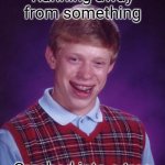 RUN AWAY! RUN AWAAAAY! *crashes into a tree* | Running away from something; Crashed into a tree | image tagged in memes,bad luck brian,funny | made w/ Imgflip meme maker