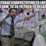 Mortgage rabbit hole | MORTGAGE LENDERS TRYING TO EXPLAIN 7/1 ARM  TO 30 YR FIXED TO RECAST. | image tagged in trying to explain | made w/ Imgflip meme maker