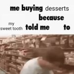 desserts | desserts; my sweet tooth | image tagged in gifs,desserts,memes,blank white template,dessert,store | made w/ Imgflip video-to-gif maker