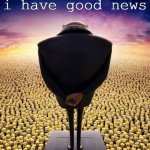 guys i have good news | i have good news | image tagged in guys i have bad news | made w/ Imgflip meme maker
