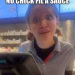 no chick fil a sauce | NO CHICK FIL A SAUCE | image tagged in no chick fil a sauce,lol so funny | made w/ Imgflip meme maker