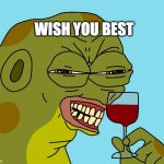 wish you best | WISH YOU BEST | image tagged in hoppy wine | made w/ Imgflip meme maker