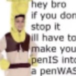 I’ll turn your penIS into a penWAS meme