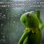 I guess thats it | I am coming here after half a year and i'm sad to see how this website has died | image tagged in kermit window,dead,imgflip,important | made w/ Imgflip meme maker