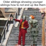 Joker and Pennywise | Older siblings showing younger siblings how to not end up like them | image tagged in joker and pennywise,dank memes,memes,siblings,life,funny | made w/ Imgflip meme maker