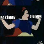 Snow White  | WHICH WOULD YOU PREFER TO? DIGIMON; POKÉMON; OR MAYBE YU-GI-OH | image tagged in snow white | made w/ Imgflip meme maker